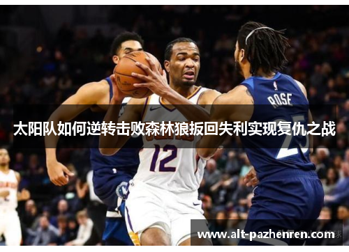 太阳队如何逆转击败森林狼扳回失利实现复仇之战 太阳队如何逆转击败森林狼扳回失利实现复仇之战