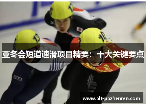 亚冬会短道速滑项目精要:十大关键要点 亚冬会短道速滑项目精要:十大关键要点