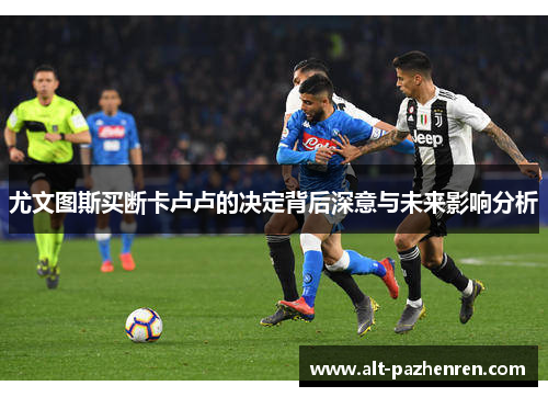 尤文图斯买断卡卢卢的决定背后深意与未来影响分析