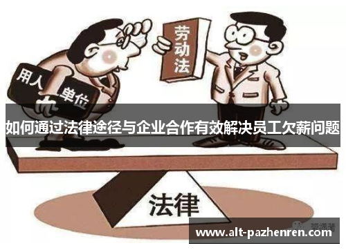 如何通过法律途径与企业合作有效解决员工欠薪问题 如何通过法律途径与企业合作有效解决员工欠薪问题