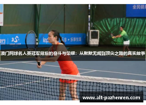 澳门网球名人赛冠军背后的奋斗与荣耀:从默默无闻到顶尖之路的真实故事 澳门网球名人赛冠军背后的奋斗与荣耀:从默默无闻到顶尖之路的真实故事