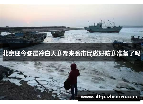 北京迎今冬最冷白天寒潮来袭市民做好防寒准备了吗 北京迎今冬最冷白天寒潮来袭市民做好防寒准备了吗