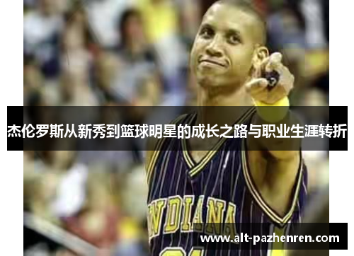 杰伦罗斯从新秀到篮球明星的成长之路与职业生涯转折 杰伦罗斯从新秀到篮球明星的成长之路与职业生涯转折