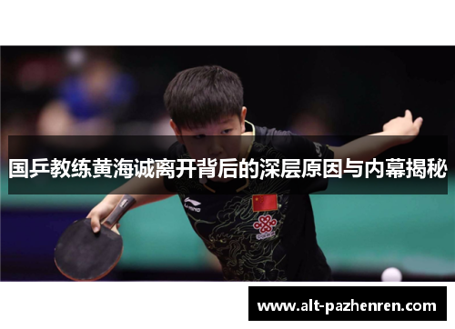 国乒教练黄海诚离开背后的深层原因与内幕揭秘 国乒教练黄海诚离开背后的深层原因与内幕揭秘