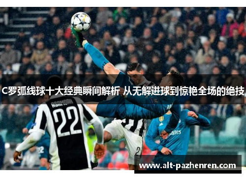 C罗弧线球十大经典瞬间解析 从无解进球到惊艳全场的绝技 C罗弧线球十大经典瞬间解析 从无解进球到惊艳全场的绝技