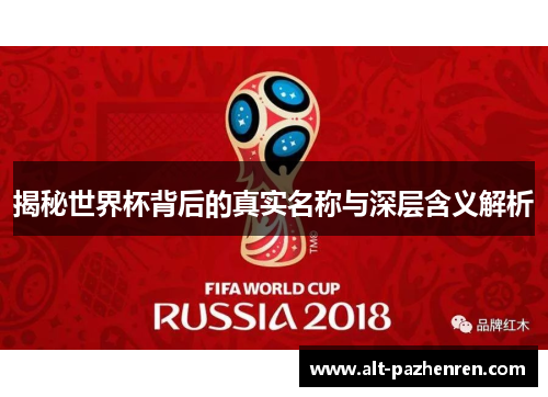 揭秘世界杯背后的真实名称与深层含义解析 揭秘世界杯背后的真实名称与深层含义解析