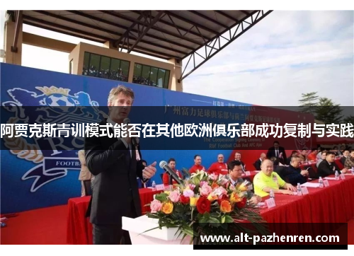 阿贾克斯青训模式能否在其他欧洲俱乐部成功复制与实践 阿贾克斯青训模式能否在其他欧洲俱乐部成功复制与实践