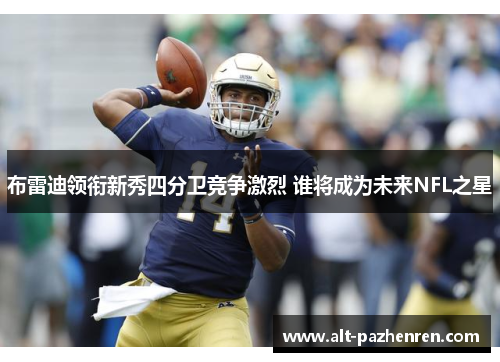 布雷迪领衔新秀四分卫竞争激烈 谁将成为未来NFL之星 布雷迪领衔新秀四分卫竞争激烈 谁将成为未来NFL之星