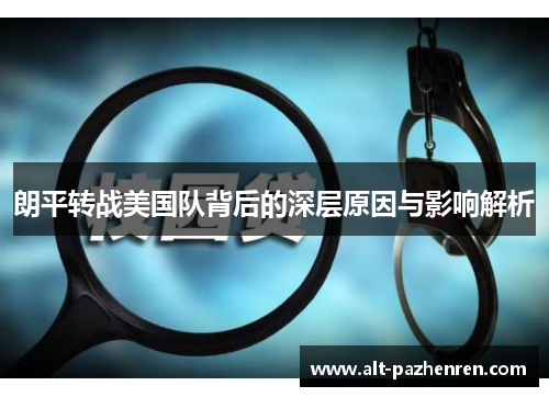朗平转战美国队背后的深层原因与影响解析 朗平转战美国队背后的深层原因与影响解析