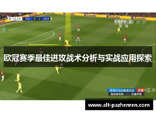 欧冠赛季最佳进攻战术分析与实战应用探索 欧冠赛季最佳进攻战术分析与实战应用探索