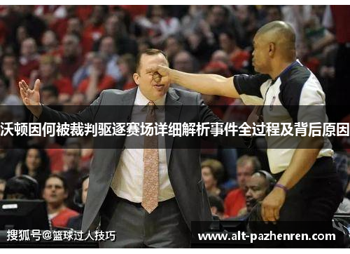 沃顿因何被裁判驱逐赛场详细解析事件全过程及背后原因