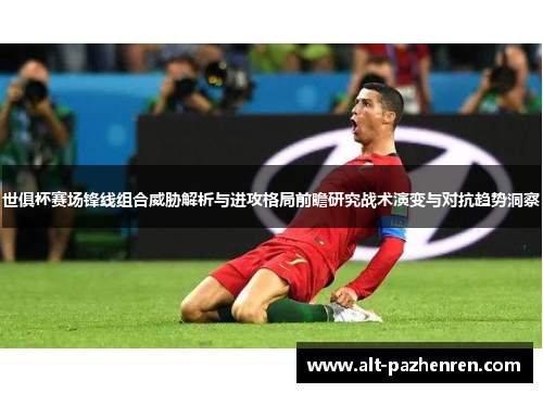 世俱杯赛场锋线组合威胁解析与进攻格局前瞻研究战术演变与对抗趋势洞察 世俱杯赛场锋线组合威胁解析与进攻格局前瞻研究战术演变与对抗趋势洞察