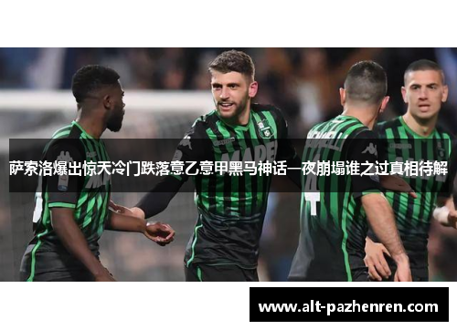 萨索洛爆出惊天冷门跌落意乙意甲黑马神话一夜崩塌谁之过真相待解