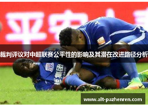 裁判评议对中超联赛公平性的影响及其潜在改进路径分析