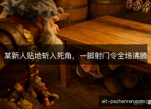 某新人贴地斩入死角，一脚射门令全场沸腾