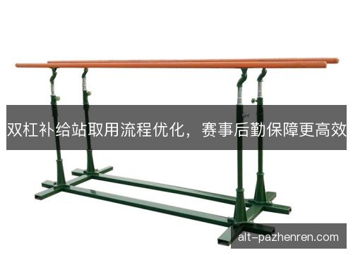双杠补给站取用流程优化，赛事后勤保障更高效